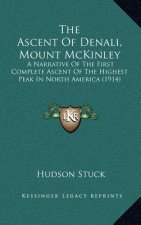 The Ascent Of Denali, Mount McKinley: A Narrative Of The First Complete Ascent Of The Highest Peak In North America (1914)