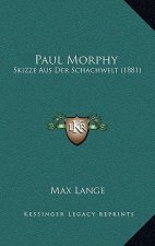 Paul Morphy: Skizze Aus Der Schachwelt (1881)