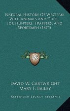 Natural History Of Western Wild Animals And Guide For Hunters, Trappers, And Sportsmen (1875)