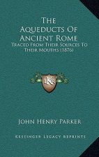The Aqueducts Of Ancient Rome: Traced From Their Sources To Their Mouths (1876)