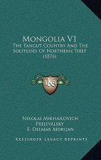 Mongolia V1: The Tangut Country And The Solitudes Of Northern Tibet (1876)