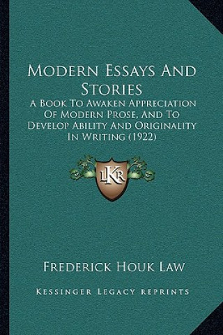 Modern Essays And Stories: A Book To Awaken Appreciation Of Modern Prose, And To Develop Ability And Originality In Writing (1922)