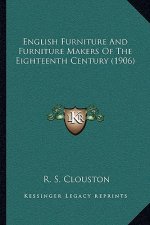 English Furniture And Furniture Makers Of The Eighteenth Century (1906)