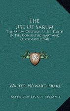 The Use Of Sarum: The Sarum Customs As Set Forth In The Consuetudinary And Customary (1898)