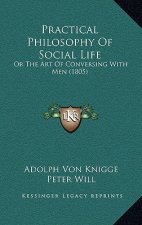 Practical Philosophy Of Social Life: Or The Art Of Conversing With Men (1805)