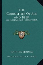The Curiosities Of Ale And Beer: An Entertaining History (1889)