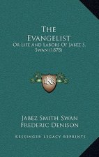 The Evangelist: Or Life And Labors Of Jabez S. Swan (1878)