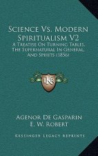 Science Vs. Modern Spiritualism V2: A Treatise On Turning Tables, The Supernatural In General, And Spirits (1856)