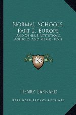 Normal Schools, Part 2, Europe: And Other Institutions, Agencies, And Means (1851)