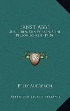 Ernst Abbe: Sein Leben, Sein Wirken, Seine Personlichkeit (1918)
