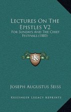 Lectures On The Epistles V2: For Sundays And The Chief Festivals (1885)