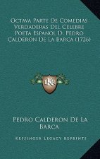 Octava Parte De Comedias Verdaderas Del Celebre Poeta Espanol D. Pedro Calderon De La Barca (1726)