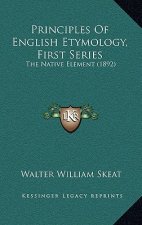 Principles Of English Etymology, First Series: The Native Element (1892)