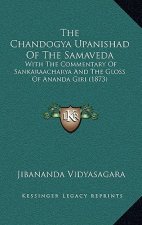 The Chandogya Upanishad Of The Samaveda: With The Commentary Of Sankaraacharya And The Gloss Of Ananda Giri (1873)