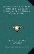 Service Book Of The Holy Orthodox-Catholic Apostolic, Greco-Russian, Church (1906)