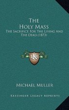 The Holy Mass: The Sacrifice For The Living And The Dead (1873)