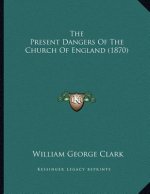 The Present Dangers Of The Church Of England (1870)