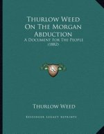 Thurlow Weed On The Morgan Abduction: A Document For The People (1882)