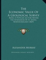 The Economic Value Of A Geological Survey: Being A Popular Lecture Before The Athenaeum Of St. Johns, Newfoundland (1869)