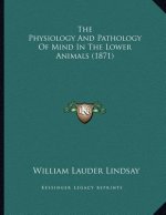 The Physiology And Pathology Of Mind In The Lower Animals (1871)