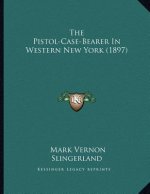 The Pistol-Case-Bearer In Western New York (1897)