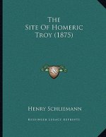 The Site Of Homeric Troy (1875)