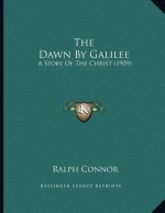 The Dawn By Galilee: A Story Of The Christ (1909)