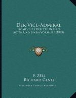 Der Vice-Admiral: Komische Operette In Drei Akten Und Einem Vorspiele (1889)