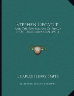 Stephen Decatur: And The Suppression Of Piracy In The Mediterranean (1901)