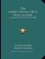 The Ladies' Battle, or a Duel in Love: A Comedy in Three Acts (1883)