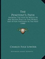 The Penitent's Path: Showing The Steps By Which He May Regain Peace In This World, And Attain Happiness In The Next (1848)