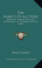 The Subject Of All Verse: Being An Inquiry Into The Authorship Of A Famous Epitaph (1907)