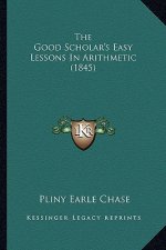 The Good Scholar's Easy Lessons In Arithmetic (1845)