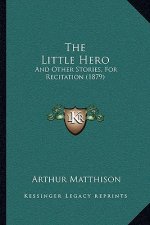 The Little Hero: And Other Stories, For Recitation (1879)
