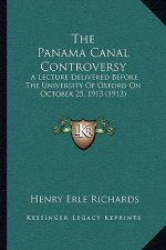 The Panama Canal Controversy: A Lecture Delivered Before The University Of Oxford On October 25, 1913 (1913)