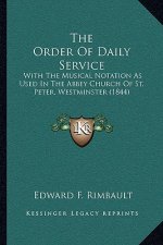 The Order Of Daily Service: With The Musical Notation As Used In The Abbey Church Of St. Peter, Westminster (1844)