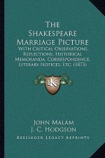 The Shakespeare Marriage Picture: With Critical Observations, Reflections, Historical Memoranda, Correspondence, Literary Notices, Etc. (1873)