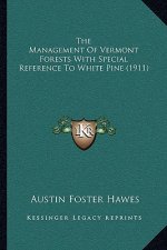 The Management Of Vermont Forests With Special Reference To White Pine (1911)