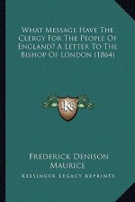 What Message Have The Clergy For The People Of England? A Letter To The Bishop Of London (1864)