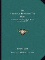The Annals Of Thothmes The Third: As Derived From The Hieroglyphical Inscriptions (1853)