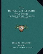 The Heroic Life Of John Paul Jones: The First Captain Of The United States Navy (1902)