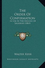 The Order Of Confirmation: In Use In The Diocese Of Salisbury (1861)