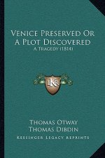 Venice Preserved Or A Plot Discovered: A Tragedy (1814)