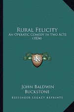 Rural Felicity: An Operatic Comedy In Two Acts (1834)