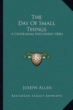 The Day Of Small Things: A Centennial Discourse (1846)