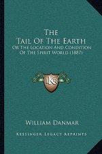 The Tail Of The Earth: Or The Location And Condition Of The Spirit World (1887)