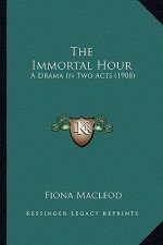 The Immortal Hour: A Drama In Two Acts (1908)