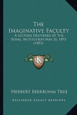 The Imaginative Faculty: A Lecture Delivered At The Royal Institution May 26, 1893 (1893)