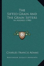 The Sifted Grain And The Grain Sifters: An Address (1900)