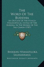 The Word Of The Buddha: An Outline Of The Ethico-Philosophical System Of The Buddha, In The Words Of The Pali Canon (1907)